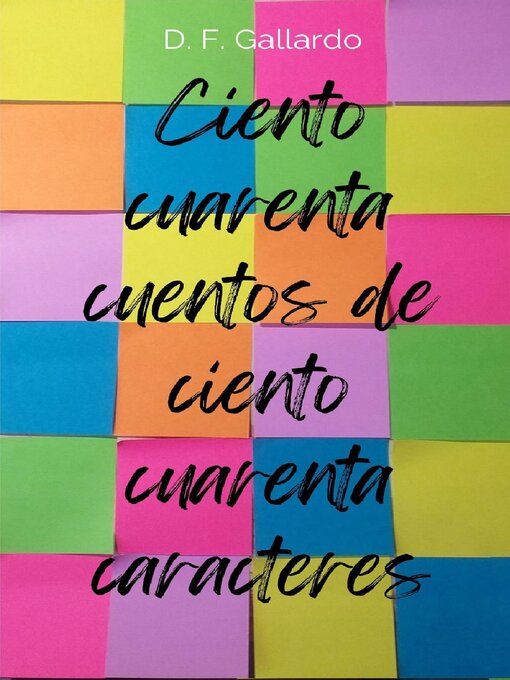 Title details for Ciento cuarenta cuentos de ciento cuarenta caracteres by D.F. Gallardo - Available